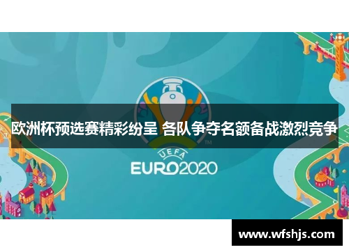 欧洲杯预选赛精彩纷呈 各队争夺名额备战激烈竞争