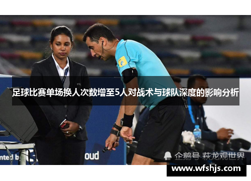 足球比赛单场换人次数增至5人对战术与球队深度的影响分析